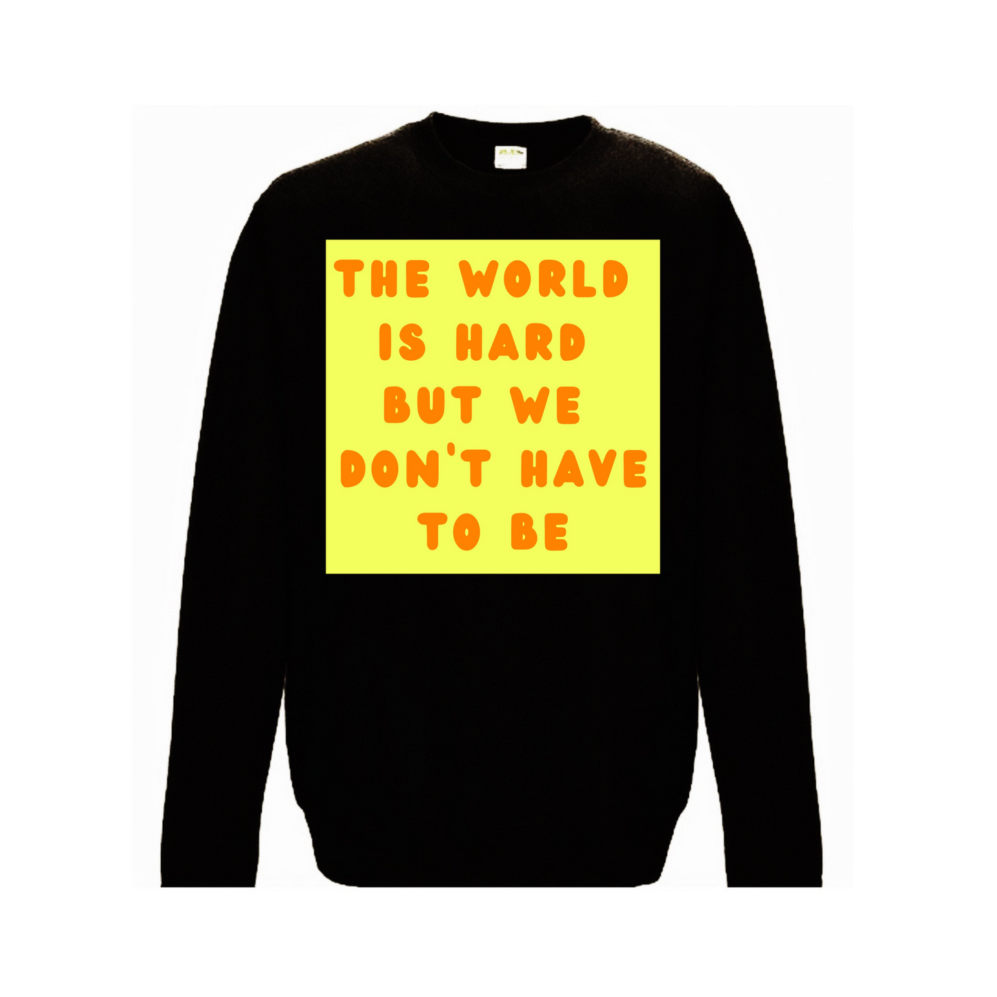 The World is Hard but We Don't Have to Be Sweatshirt