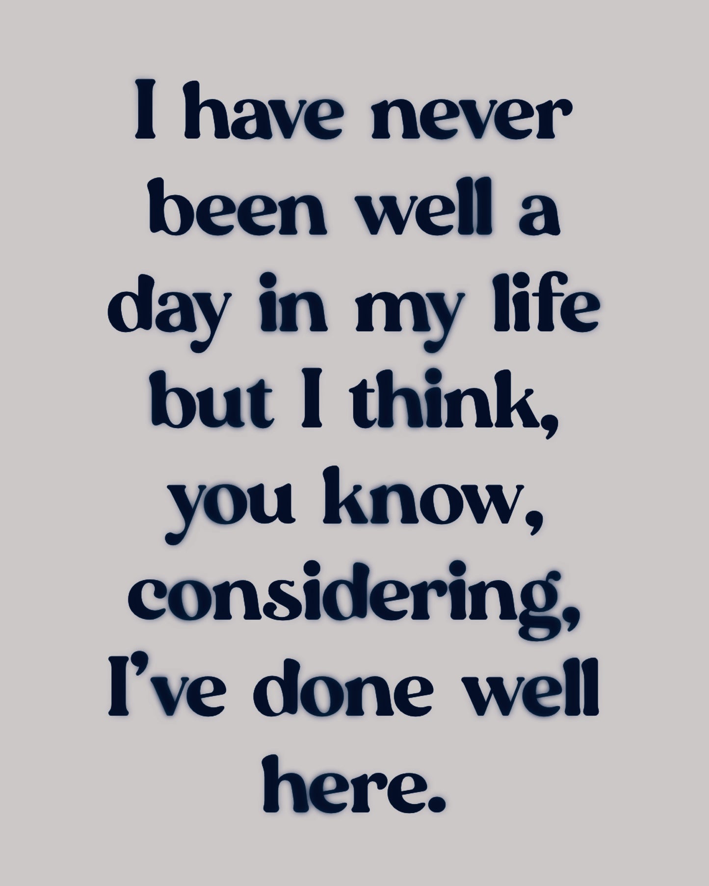 Never Been Well but Done Well Considering